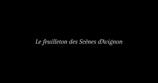 Le feuilleton des scènes d'Avignon épisode 1/13