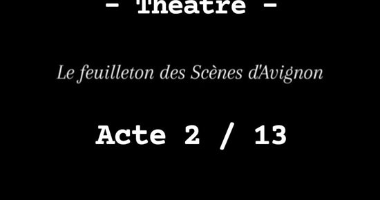 Le feuilleton des Scènes d'Avignon épisode 2/13