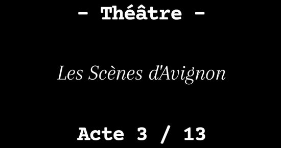 Le Feuilleton des Scènes d'Avignon acte 3